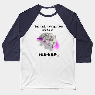 The only dangerous breed is HUMANS! Baseball T-Shirt